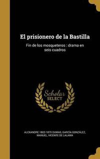 Cover image for El Prisionero de La Bastilla: Fin de Los Mosqueteros: Drama En Seis Cuadros