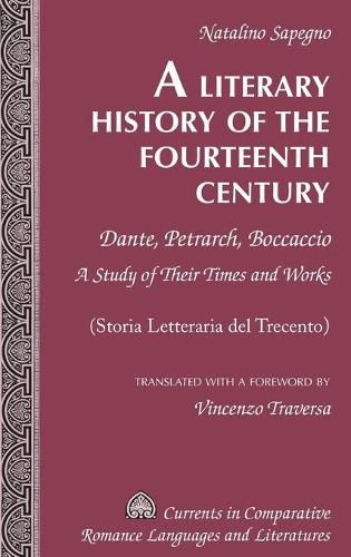 A Literary History of the Fourteenth Century: Dante, Petrarch, Boccaccio - A Study of Their Times and Works - (Storia Letteraria del Trecento) - Translated with a Foreword by Vincenzo Traversa