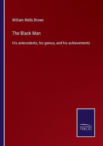 Cover image for The Black Man: His antecedents, his genius, and his achievements