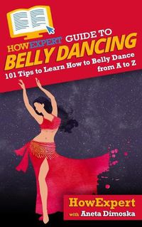 Cover image for HowExpert Guide to Belly Dancing: 101+ Tips to Learn How to Belly Dance from A to Z