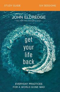 Cover image for Get Your Life Back Study Guide: Everyday Practices for a World Gone Mad