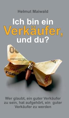 Cover image for Ich bin ein Verkaufer, und du?: Wer glaubt, ein guter Verkaufer zu sein, hat aufgehoert, ein guter Verkaufer zu werden