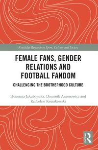 Cover image for Female Fans, Gender Relations and Football Fandom: Challenging the Brotherhood Culture