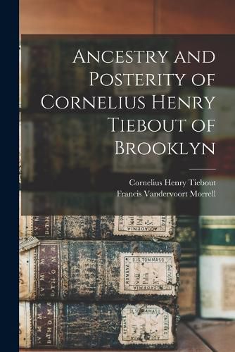 Cover image for Ancestry and Posterity of Cornelius Henry Tiebout of Brooklyn