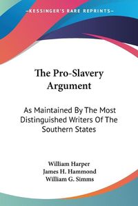 Cover image for The Pro-Slavery Argument: As Maintained by the Most Distinguished Writers of the Southern States