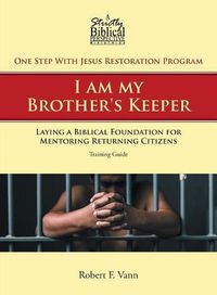 Cover image for One Step with Jesus Restoration Program; I Am My Brother's Keeper: Laying a Biblical Foundation for Mentoring Returning Citizens: Training Guide