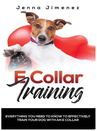 Cover image for E Collar Training: Everything You Need to Know to Effectively Train Your Dog with an E Collar