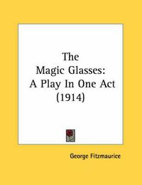 Cover image for The Magic Glasses: A Play in One Act (1914)