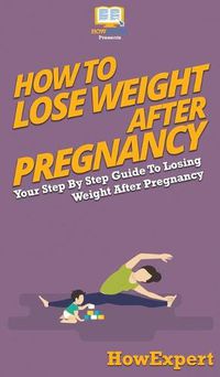 Cover image for How To Lose Weight After Pregnancy: Your Step By Step Guide To Losing Weight After Pregnancy