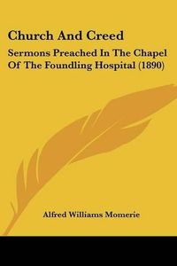 Cover image for Church and Creed: Sermons Preached in the Chapel of the Foundling Hospital (1890)