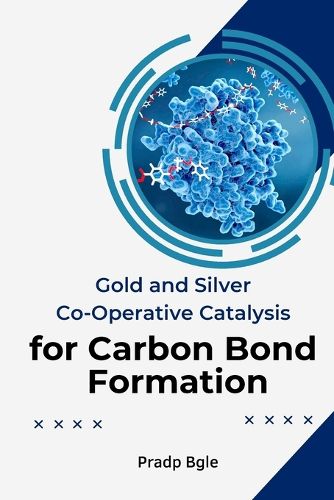 Cover image for Gold And Silver Co-Operative Catalysis For Carbon Bond Formation