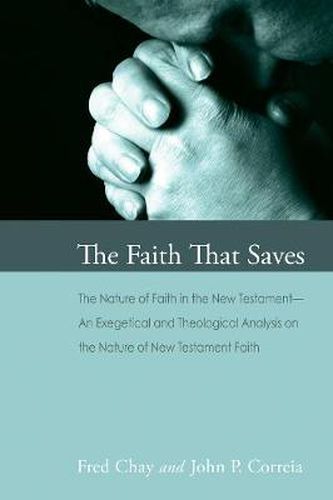 Cover image for The Faith That Saves: The Nature of Faith in the New Testament--An Exegetical and Theological Analysis on the Nature of New Testament Faith