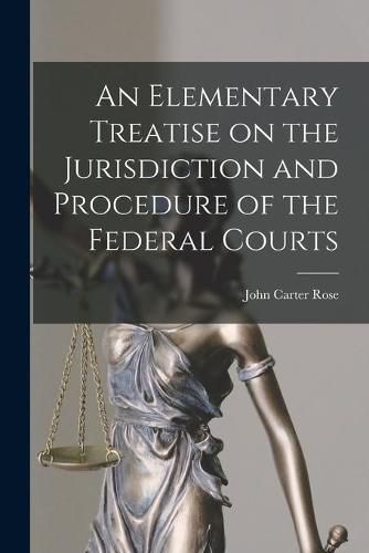 Cover image for An Elementary Treatise on the Jurisdiction and Procedure of the Federal Courts