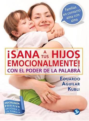 Cover image for !Sana a Tus Hijos Emocionalmente!: Con El Poder de la Palabra