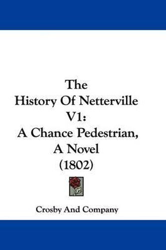 Cover image for The History Of Netterville V1: A Chance Pedestrian, A Novel (1802)