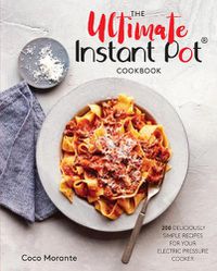 Cover image for The Ultimate Instant Pot Cookbook: 200 Deliciously Simple Recipes for Your Electric Pressure Cooker