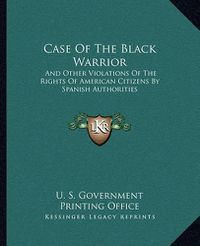 Cover image for Case of the Black Warrior: And Other Violations of the Rights of American Citizens by Spanish Authorities