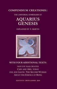 Cover image for Compendium Creationis: The Universal Symbolism of Aquarius Genesis:12 Theses about the Origin, Fall and Renewal of Humanity, explained by P. Martin. With three Fables and a Philosophical Treatise ...