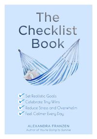 Cover image for The Checklist Book: Set Realistic Goals, Celebrate Tiny Wins, Reduce Stress and Overwhelm, and Feel Calmer Every Day