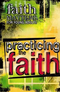 Cover image for Practicing the Faith: Faith Matters for Young Adults