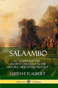 Cover image for Salaambo: A Calamitous Tale - Ancient Carthage in the Historic Mercenary Revolt