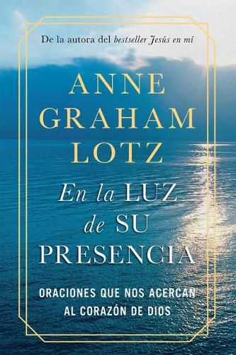 En la luz de Su presencia:Oraciones que nos acercan al corazon de Dios/The Light of His Presence: Prayers to Draw You Near to the Heart of God