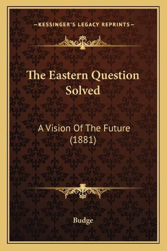 The Eastern Question Solved: A Vision of the Future (1881)