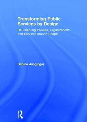 Cover image for Transforming Public Services by Design: Re-Orienting Policies, Organizations and Services around People