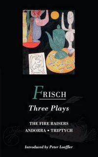 Cover image for Frisch Three Plays: Fire Raisers; Andorra; Triptych