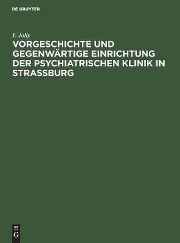 Cover image for Vorgeschichte Und Gegenwartige Einrichtung Der Psychiatrischen Klinik in Strassburg: Rede Zur Feier Der Eroeffnung Des Neubaus Der Klinik