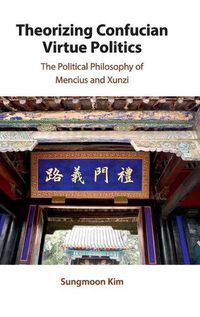 Cover image for Theorizing Confucian Virtue Politics: The Political Philosophy of Mencius and Xunzi