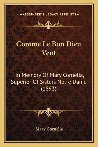 Cover image for Comme Le Bon Dieu Veut: In Memory of Mary Cornelia, Superior of Sisters Notre Dame (1893)