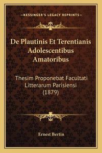 Cover image for de Plautinis Et Terentianis Adolescentibus Amatoribus: Thesim Proponebat Facultati Litterarum Parisiensi (1879)