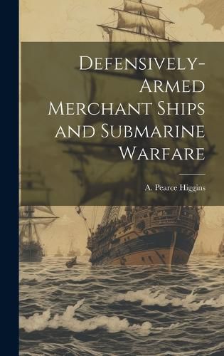 Cover image for Defensively-armed Merchant Ships and Submarine Warfare