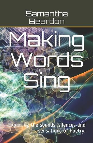 Cover image for Making Words Sing: Exploring the sounds, silences and sensations of Poetry.