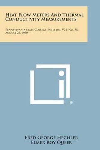 Heat Flow Meters and Thermal Conductivity Measurements: Pennsylvania State College Bulletin, V24, No. 38. August 22, 1930