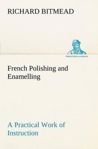 Cover image for French Polishing and Enamelling A Practical Work of Instruction