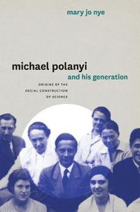 Cover image for Michael Polanyi and His Generation: Origins of the Social Construction of Science