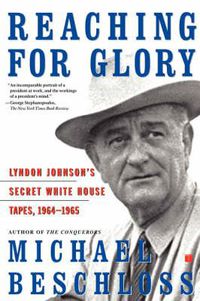 Cover image for Reaching for Glory: Lyndon Johnson's Secret White House Tapes, 1964-1965