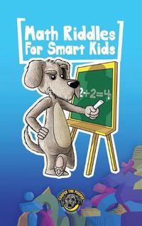 Cover image for Math Riddles for Smart Kids: 400+ Math Riddles and Brain Teasers Your Whole Family Will Love