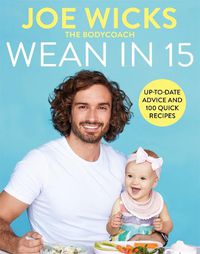 Cover image for Wean in 15: Up-to-date Advice and 100 Quick Recipes