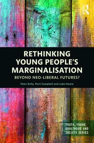 Rethinking Young People's Marginalisation: Beyond Neo-Liberal Futures?