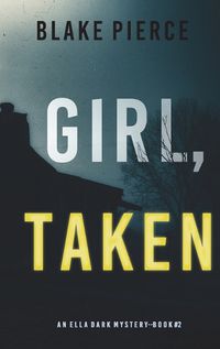 Cover image for Girl, Taken (An Ella Dark FBI Suspense Thriller-Book 2)