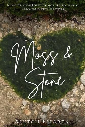 Cover image for Moss & Stone Navigating a Forest of Anticipated Grief as a Broken Hearted Caregiver