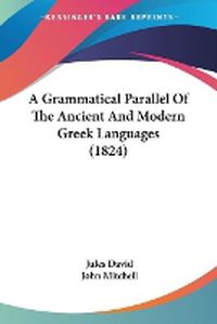 Cover image for A Grammatical Parallel Of The Ancient And Modern Greek Languages (1824)