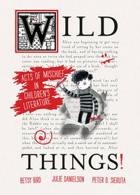 Cover image for Wild Things! Acts of Mischief in Children's Literature