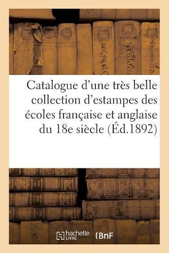 Cover image for Catalogue d'Une Tres Belle Collection d'Estampes Des Ecoles Francaise Et Anglaise Du Xviiie Siecle,: Pieces Imprimees En Noir Et En Couleur, Provenant de la Collection de M. J.-L. James. Supplement