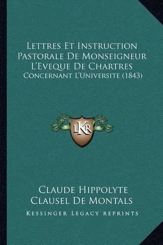 Cover image for Lettres Et Instruction Pastorale de Monseigneur L'Eveque de Chartres: Concernant L'Universite (1843)