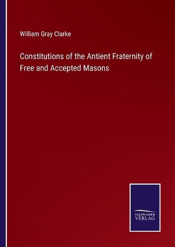 Constitutions of the Antient Fraternity of Free and Accepted Masons