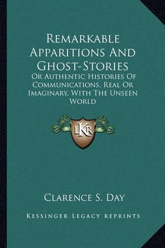 Cover image for Remarkable Apparitions and Ghost-Stories: Or Authentic Histories of Communications, Real or Imaginary, with the Unseen World